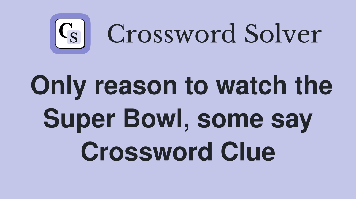 Only reason to watch the Super Bowl, some say Crossword Clue