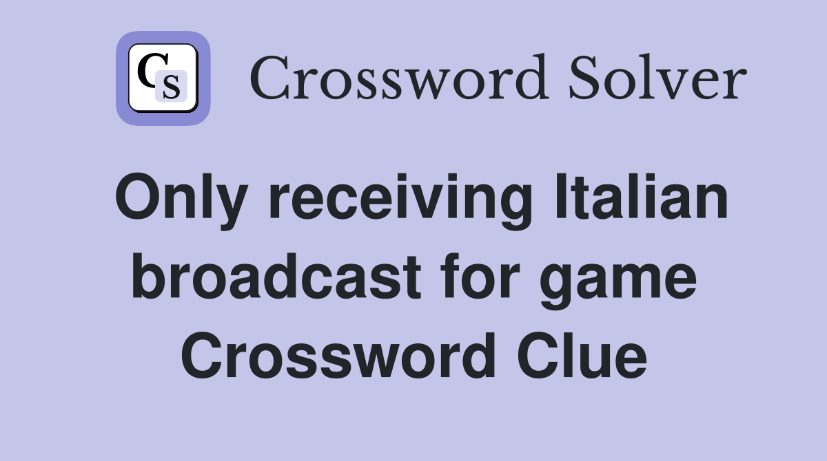 Only receiving Italian broadcast for game Crossword Clue