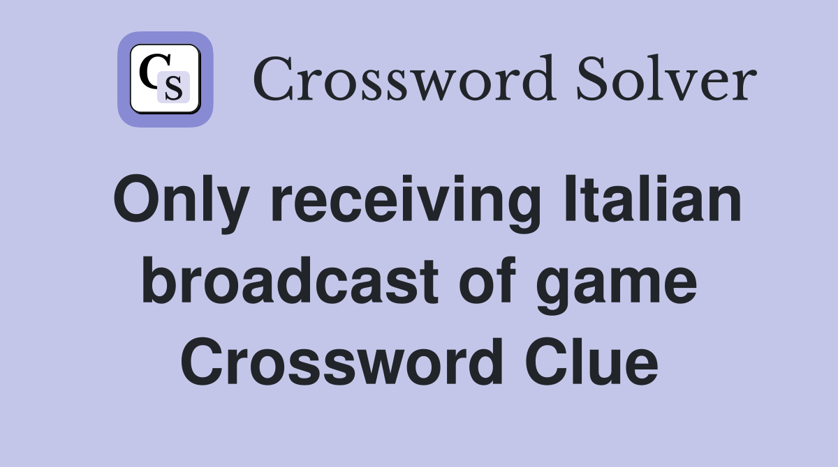 Only receiving Italian broadcast of game Crossword Clue