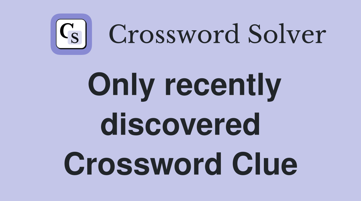 Only recently discovered Crossword Clue