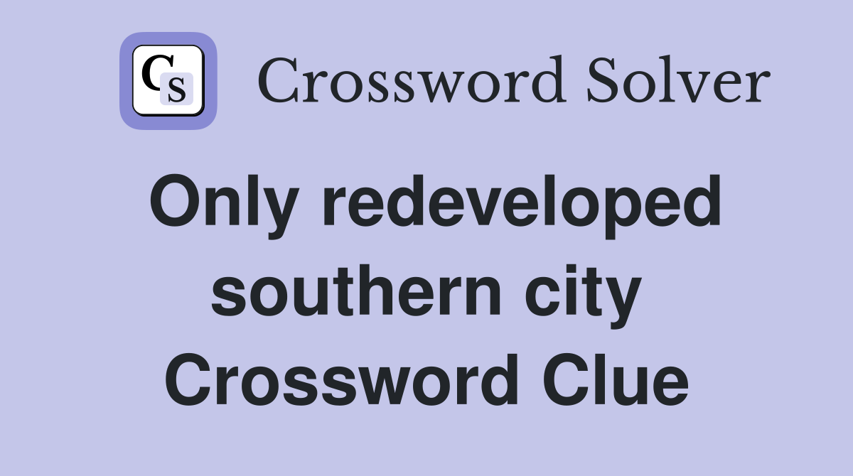 Only redeveloped southern city Crossword Clue