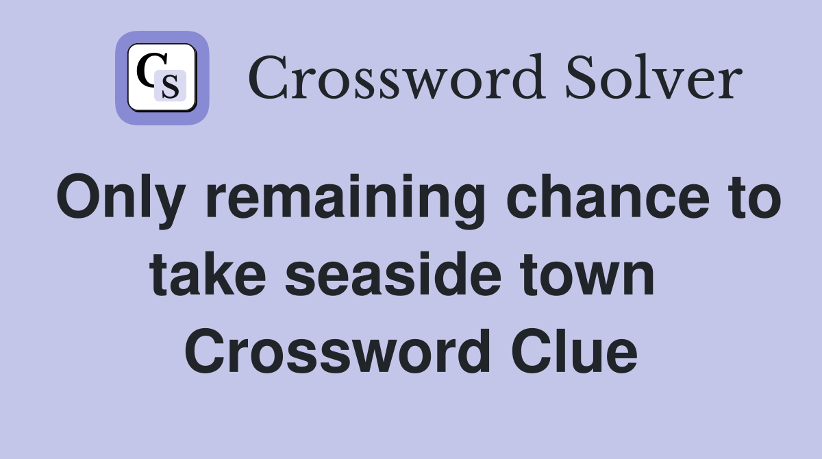 Only remaining chance to take seaside town  Crossword Clue