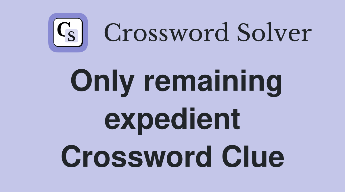 Only remaining expedient Crossword Clue