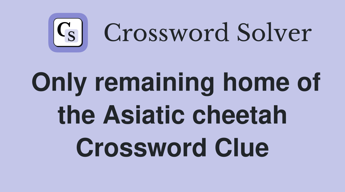 Only remaining home of the Asiatic cheetah Crossword Clue