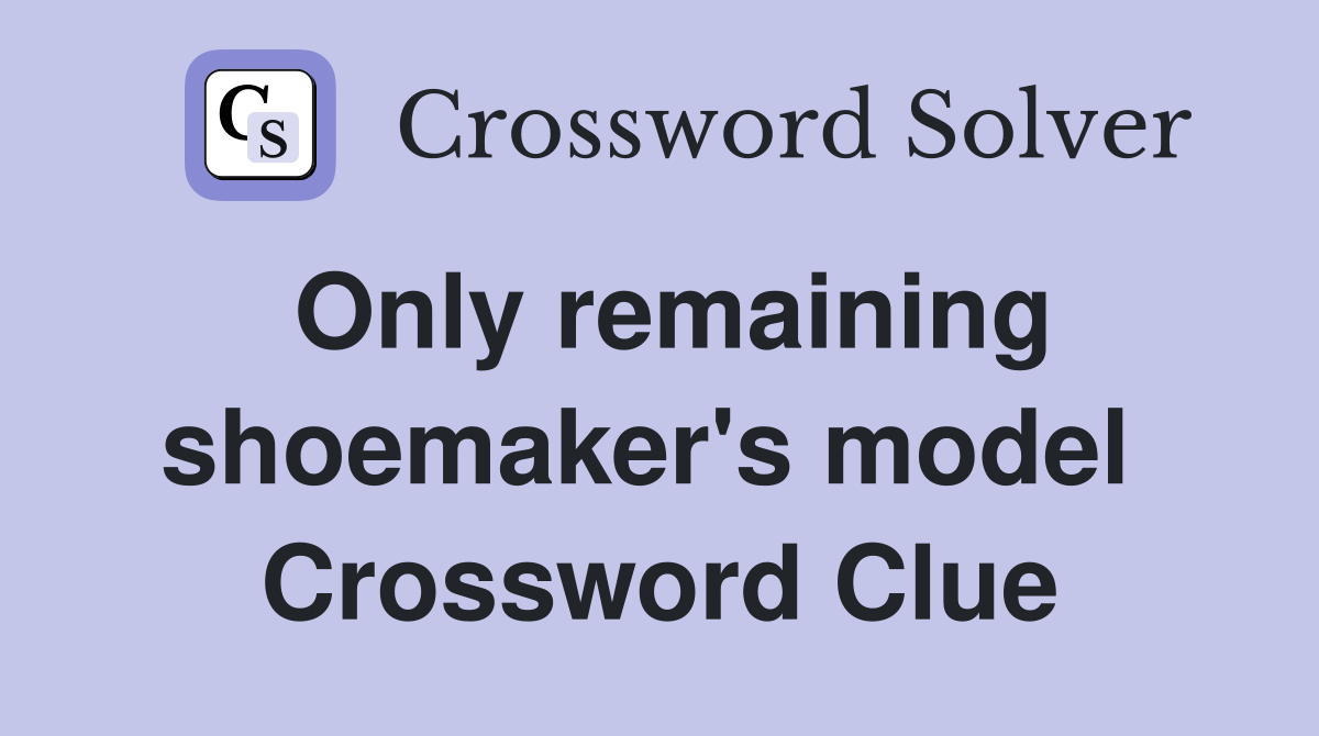 Only remaining shoemaker's model  Crossword Clue