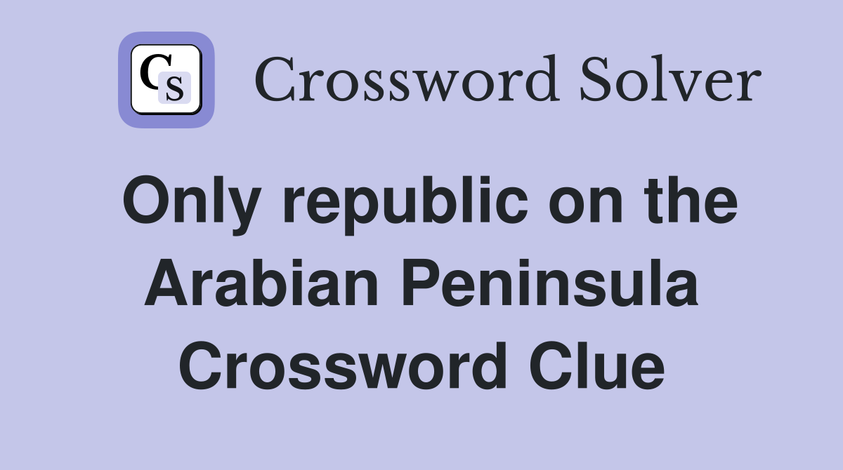 Only republic on the Arabian Peninsula Crossword Clue