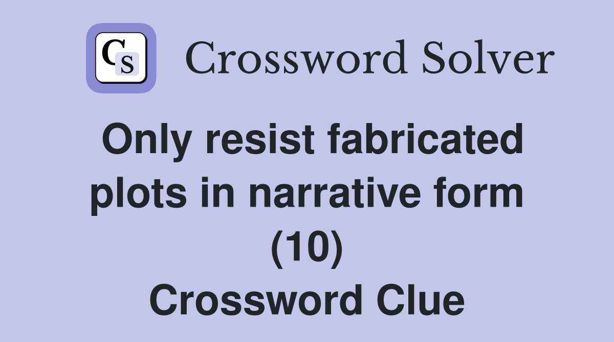 Only resist fabricated plots in narrative form (10) Crossword Clue