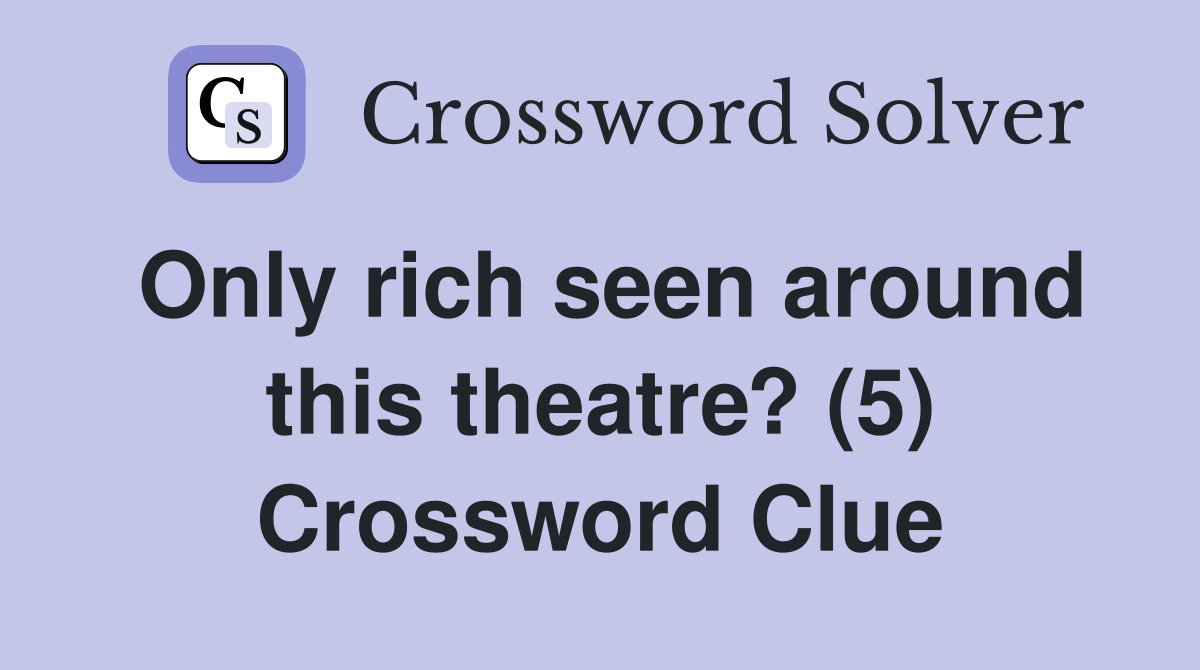 Only rich seen around this theatre? (5) Crossword Clue