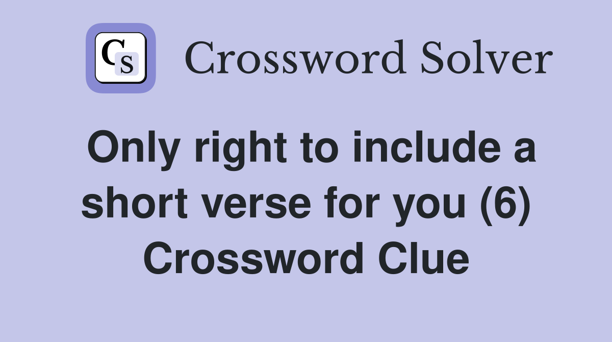 Only right to include a short verse for you (6) Crossword Clue