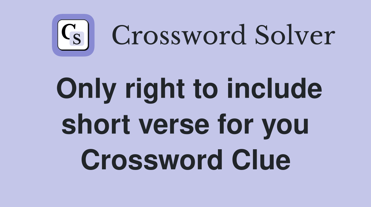 Only right to include short verse for you Crossword Clue