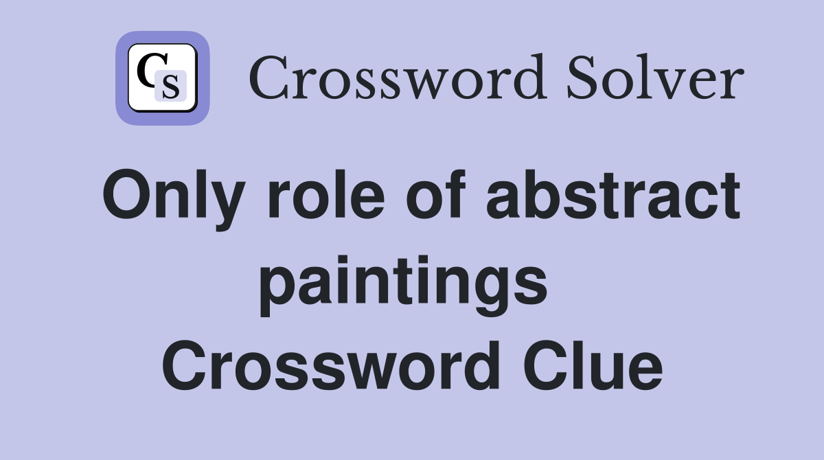 Only role of abstract paintings  Crossword Clue