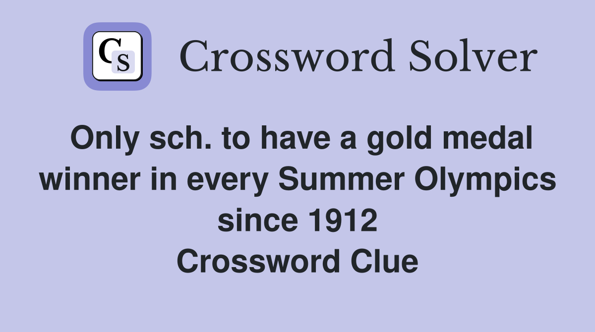 Only sch. to have a gold medal winner in every Summer Olympics since 1912 Crossword Clue