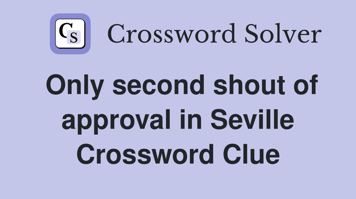Only second shout of approval in Seville Crossword Clue