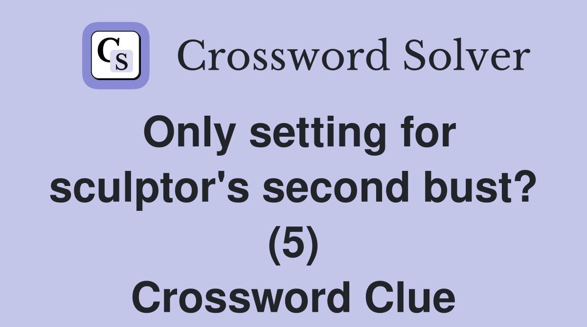 Only setting for sculptor's second bust? (5) Crossword Clue