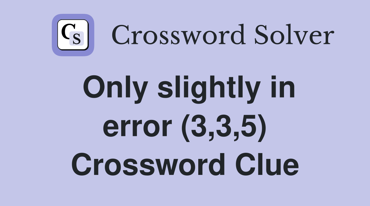 Only slightly in error (3,3,5) Crossword Clue