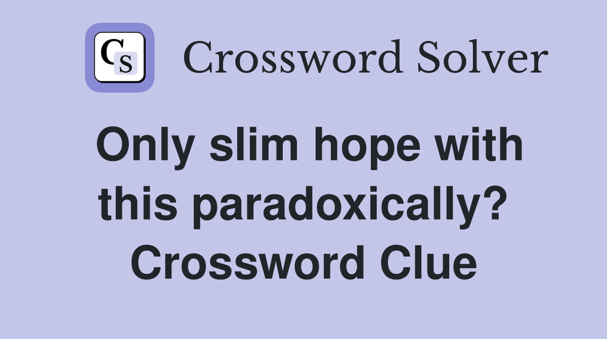 Only slim hope with this paradoxically? Crossword Clue