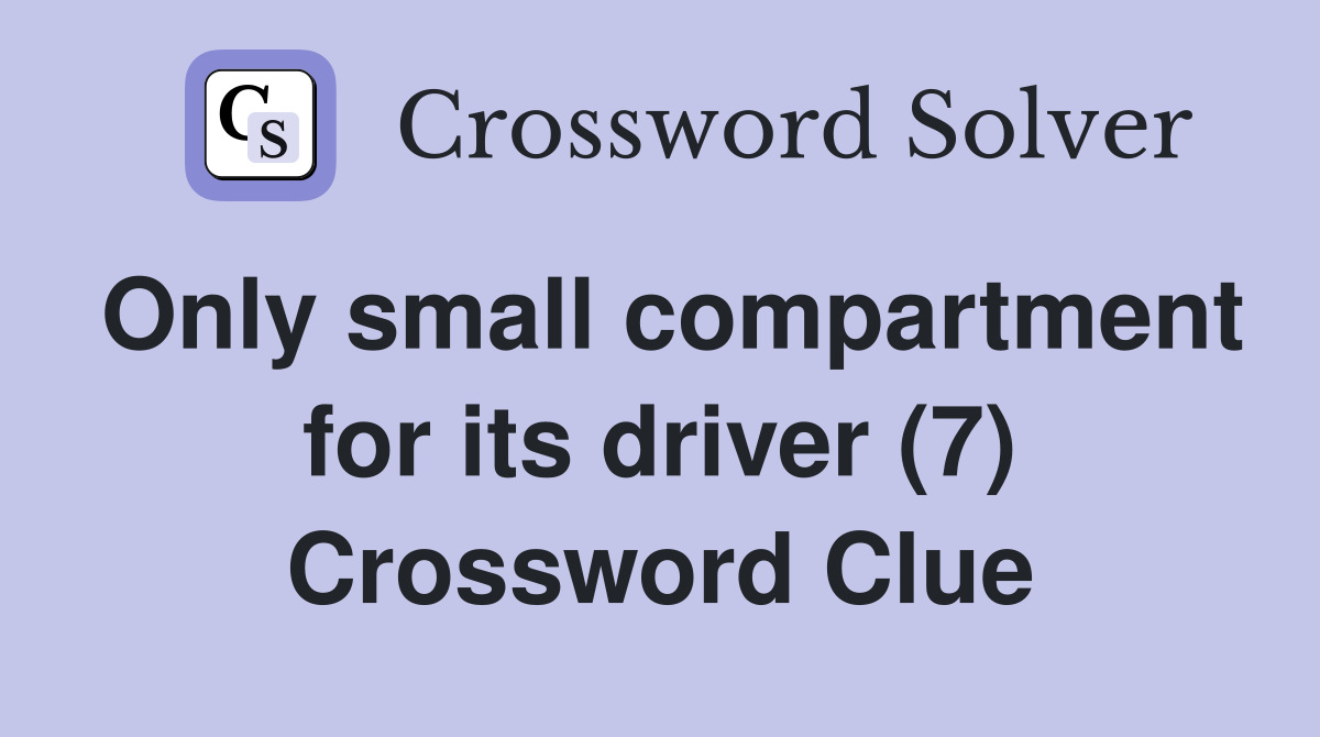 Only small compartment for its driver (7) Crossword Clue