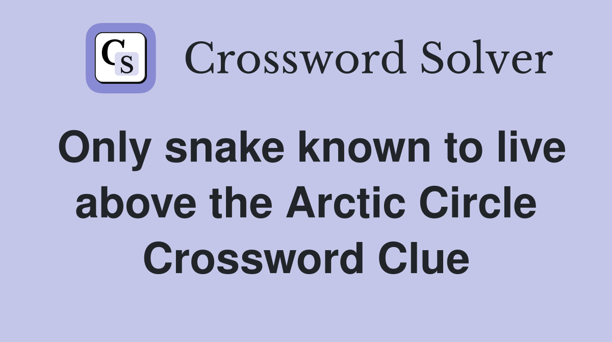 Only snake known to live above the Arctic Circle Crossword Clue