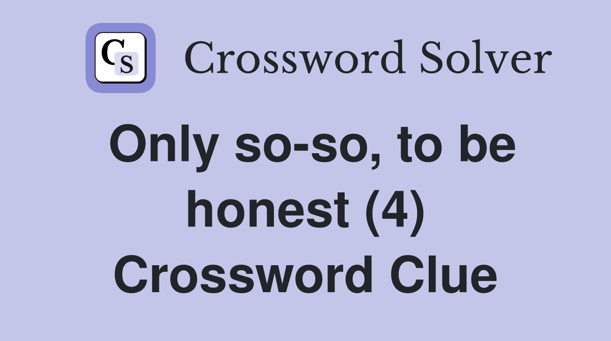 Only so-so, to be honest (4) Crossword Clue
