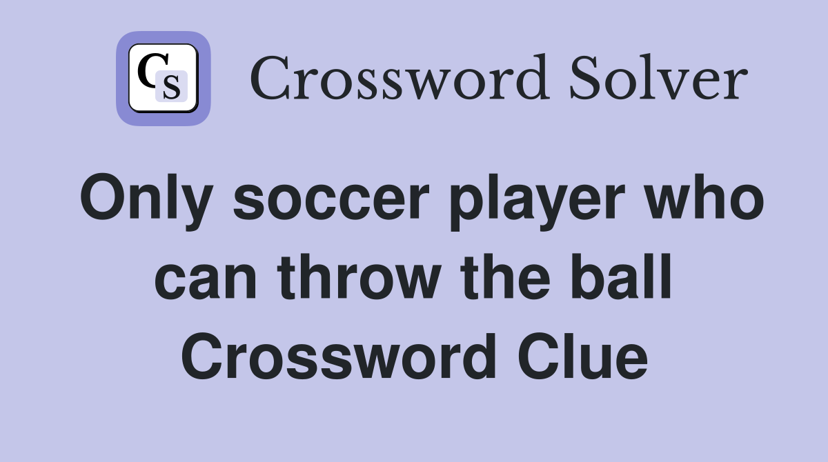 Only soccer player who can throw the ball Crossword Clue