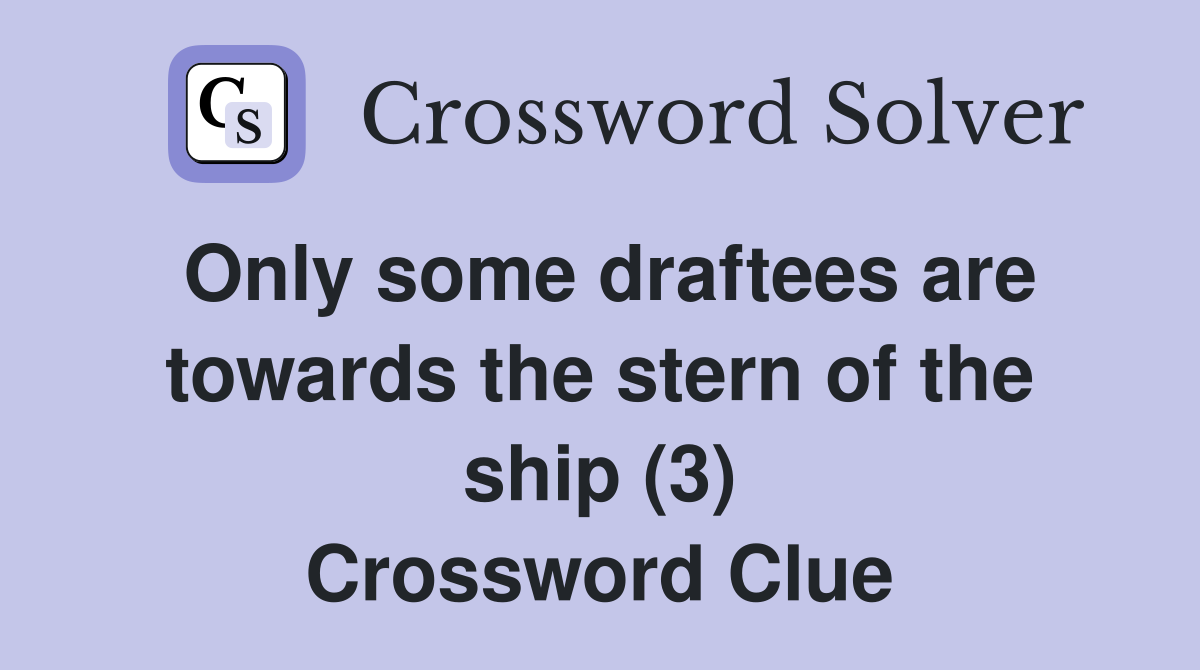 Only some draftees are towards the stern of the ship (3) Crossword Clue
