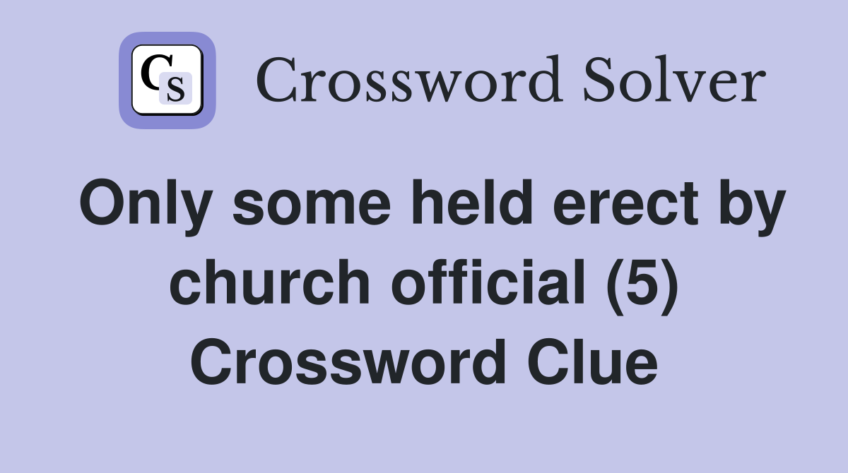 Only some held erect by church official (5) Crossword Clue