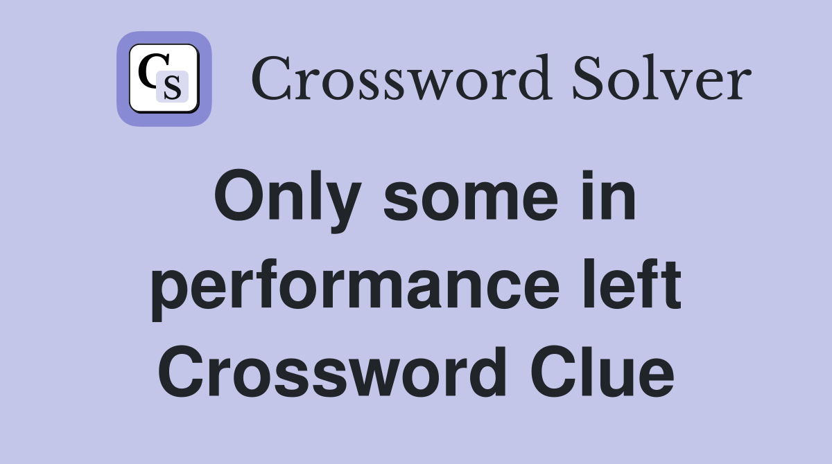 Only some in performance left Crossword Clue