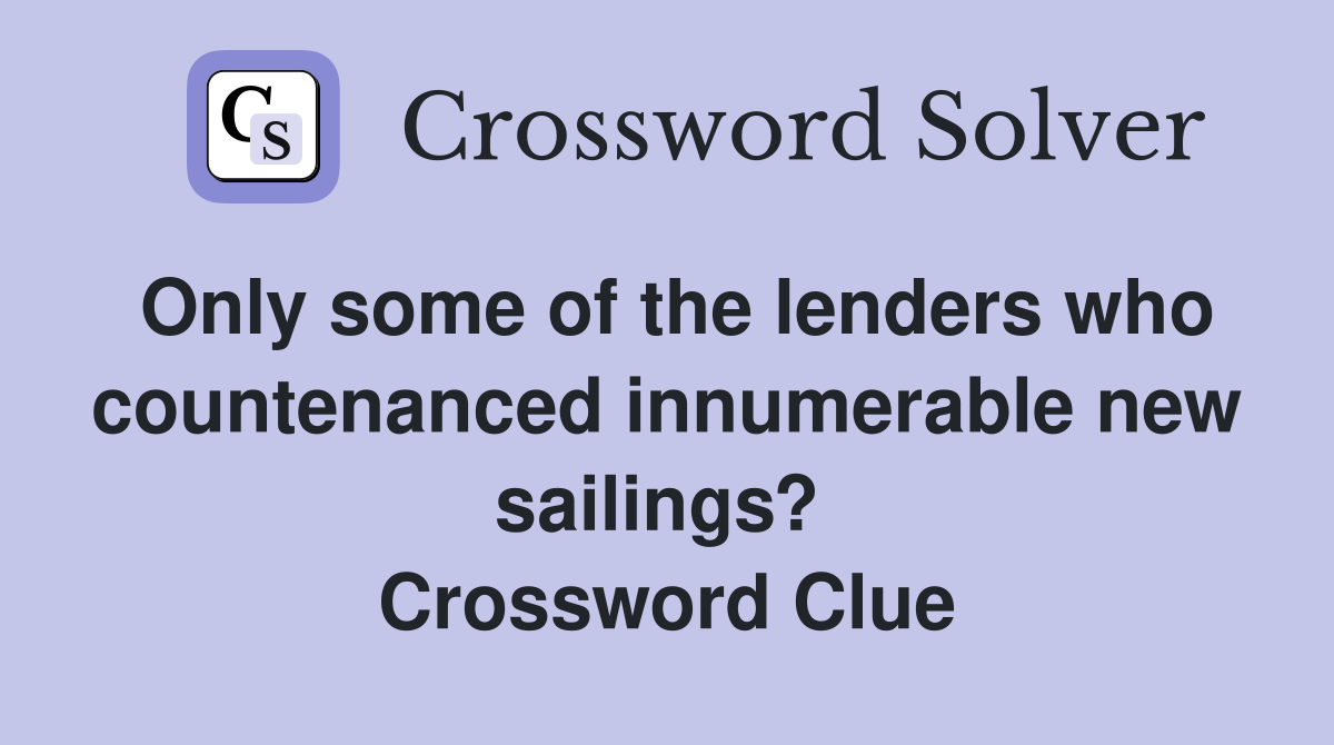 Only some of the lenders who countenanced innumerable new sailings?  Crossword Clue