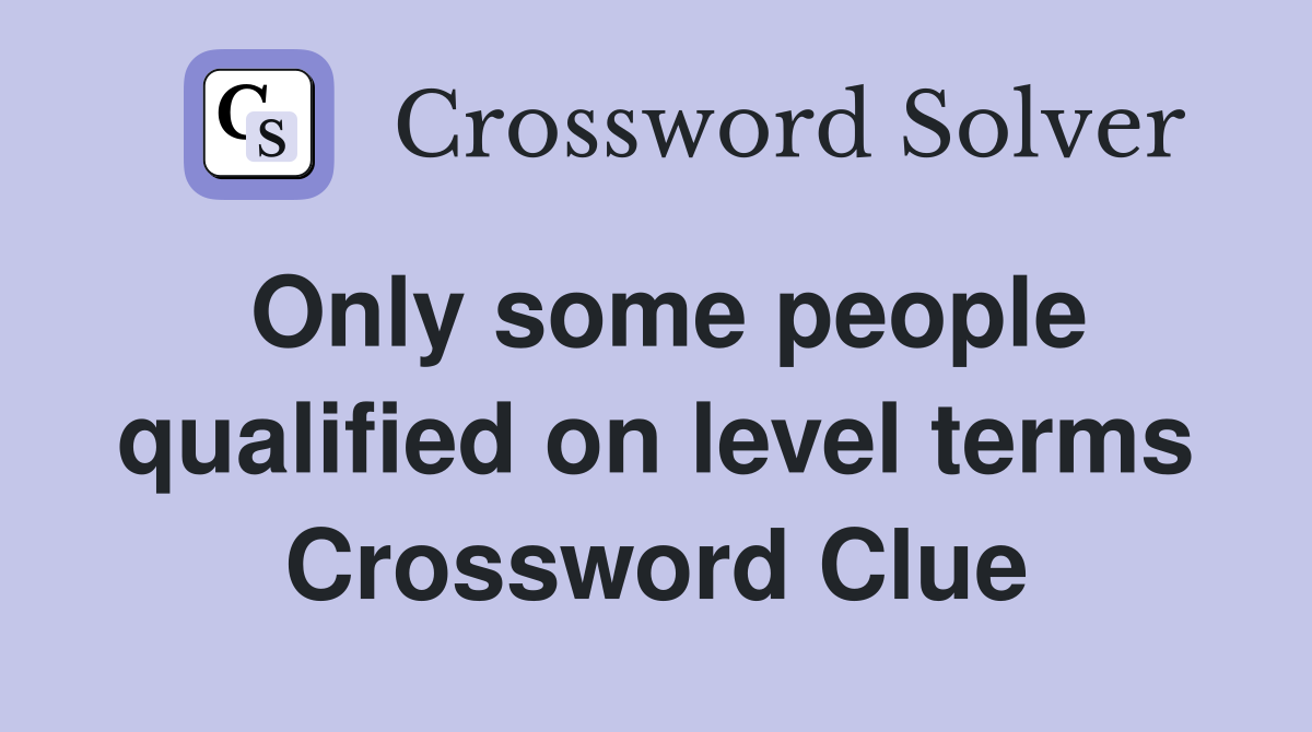 Only some people qualified on level terms Crossword Clue