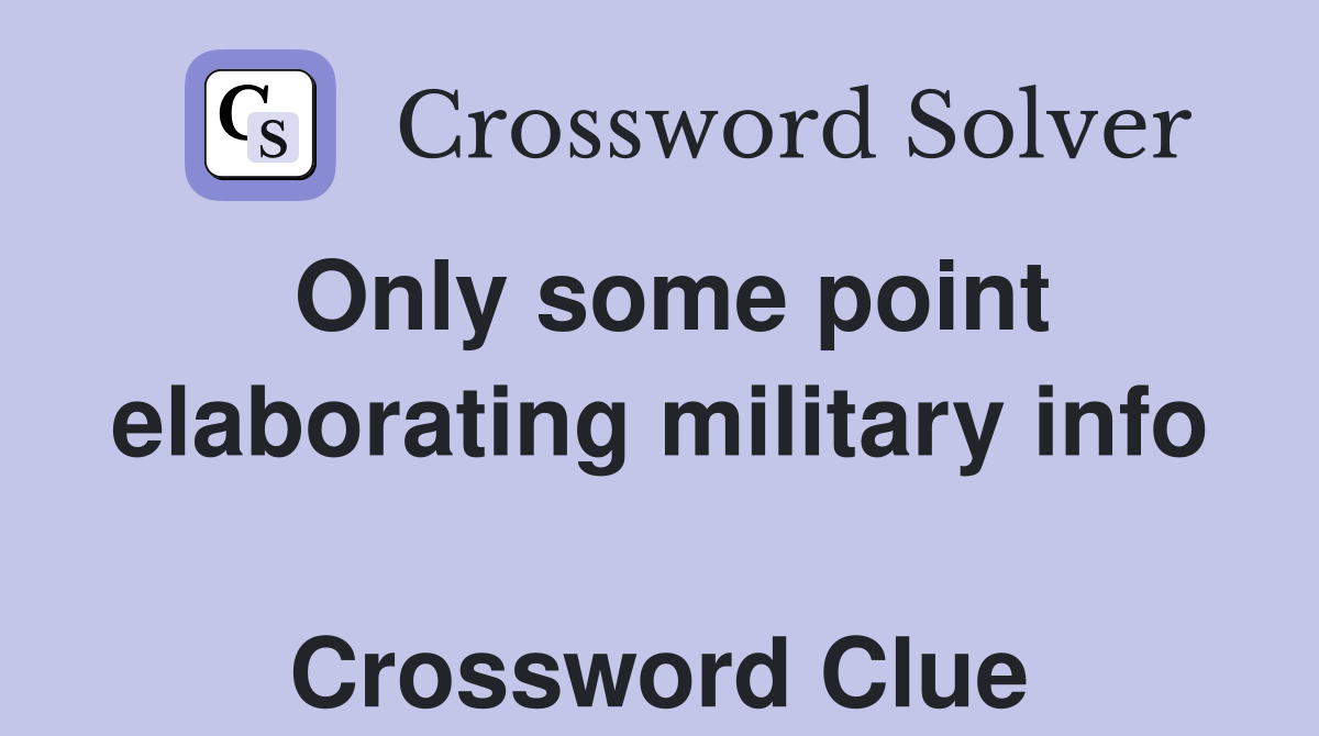 Only some point elaborating military info  Crossword Clue