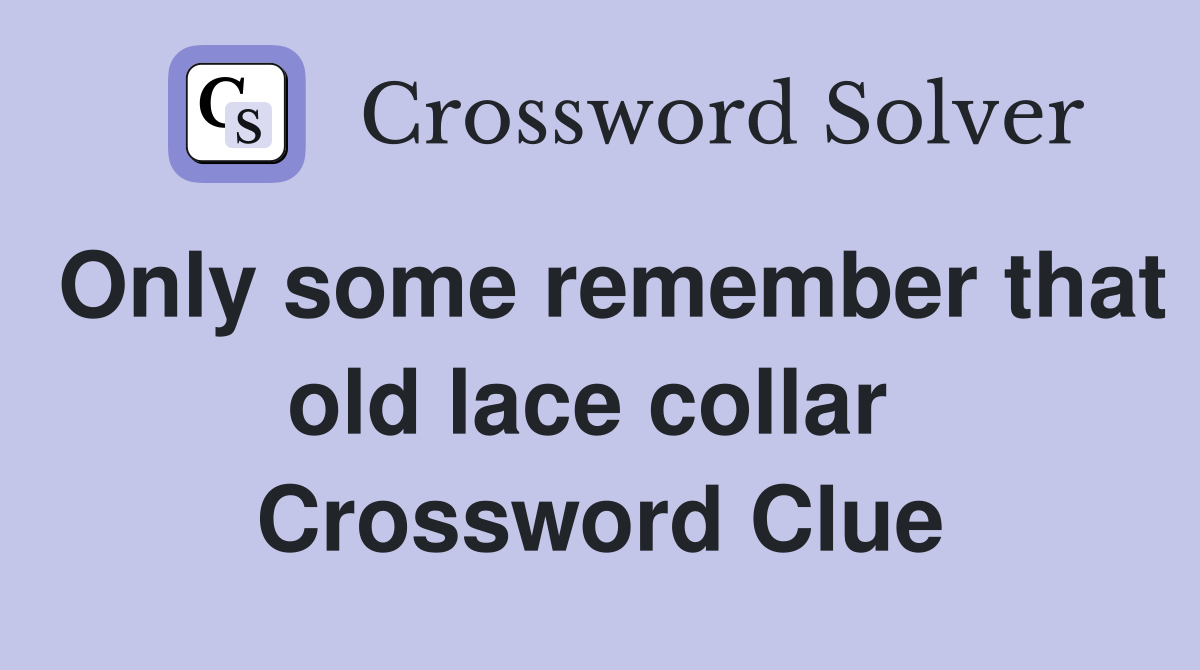 Only some remember that old lace collar  Crossword Clue