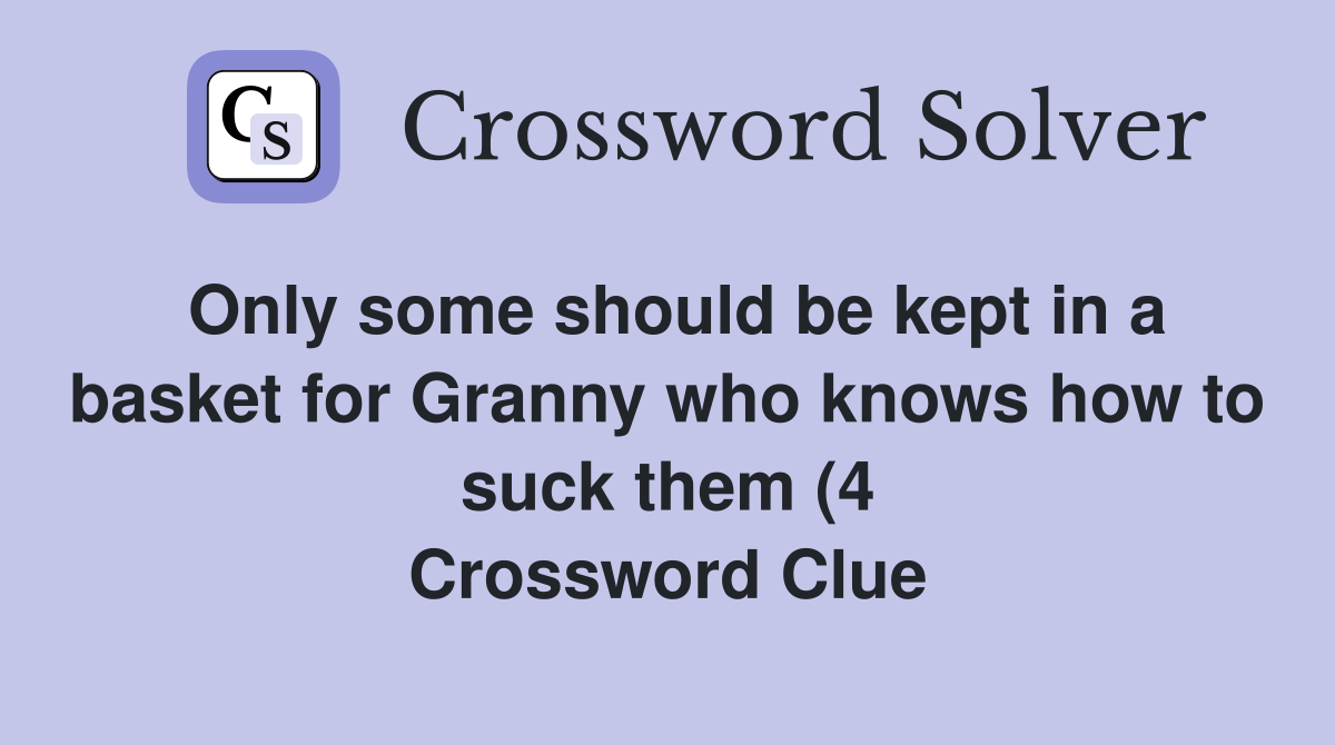 Only some should be kept in a basket for Granny who knows how to Only some should be kept in a basket for Granny who knows how to