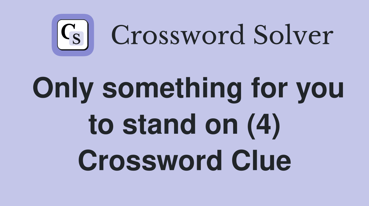 Only something for you to stand on (4) Crossword Clue