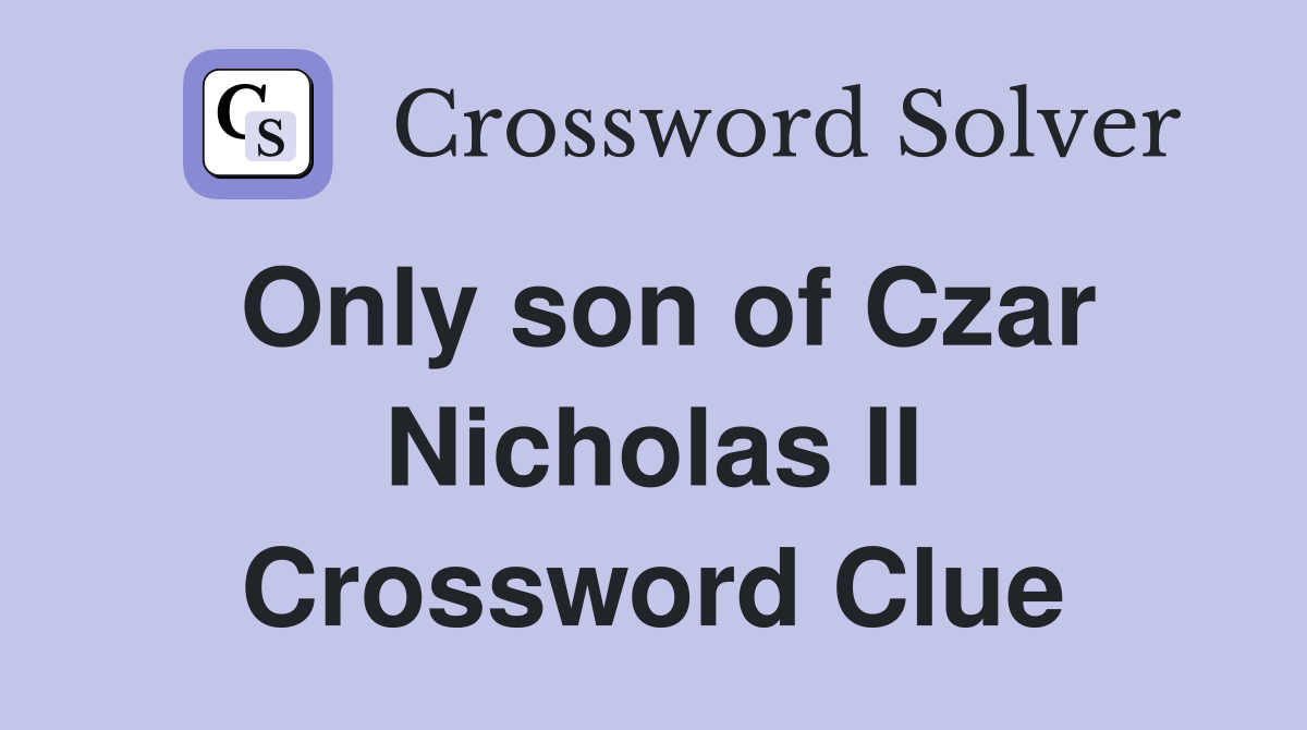 Only son of Czar Nicholas II Crossword Clue