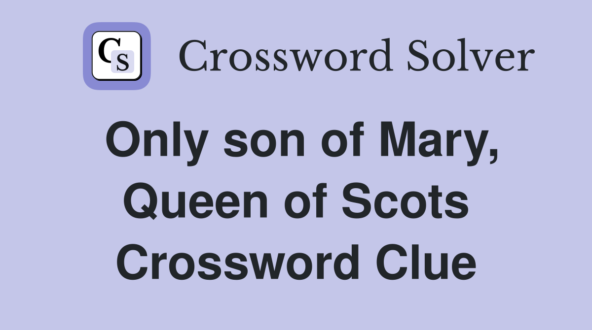 Only son of Mary, Queen of Scots Crossword Clue