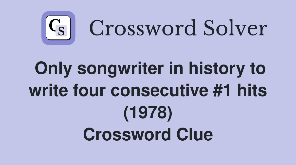 Only songwriter in history to write four consecutive #1 hits (1978) Crossword Clue