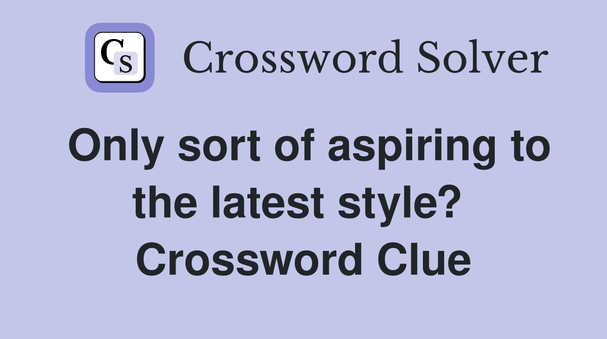 Only sort of aspiring to the latest style?  Crossword Clue