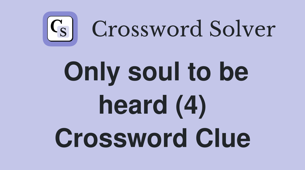 Only soul to be heard (4) Crossword Clue
