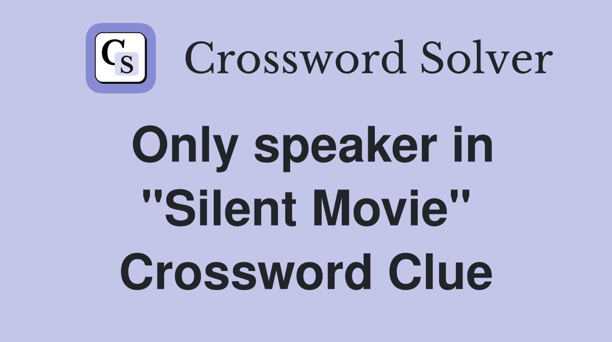 Only speaker in ''Silent Movie'' Crossword Clue