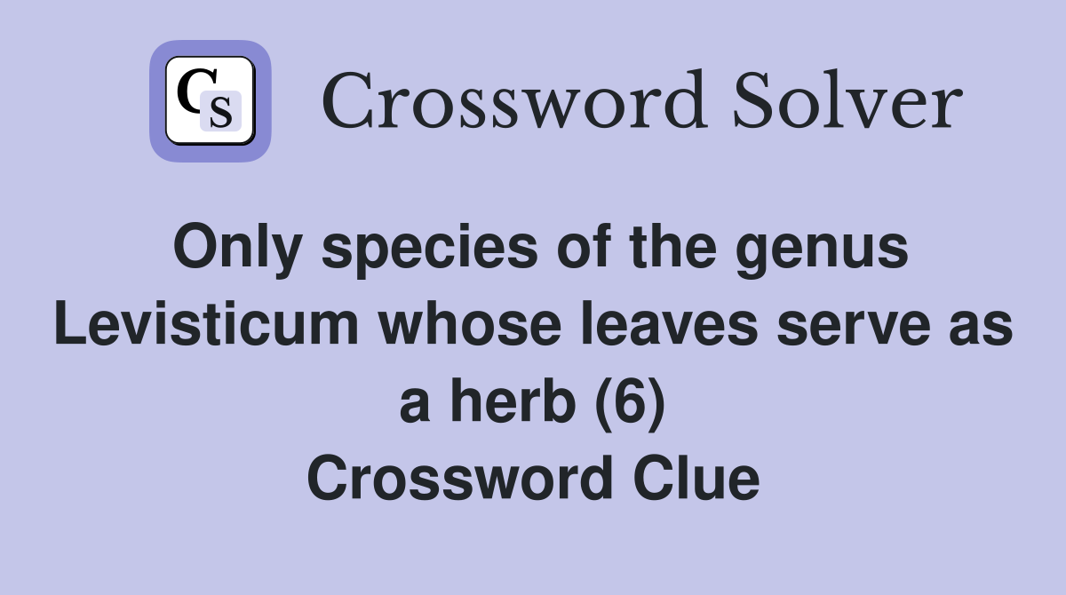Only species of the genus Levisticum whose leaves serve as a herb (6) Crossword Clue