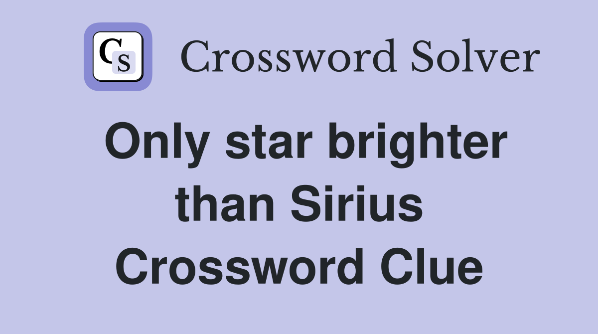 Only star brighter than Sirius Crossword Clue
