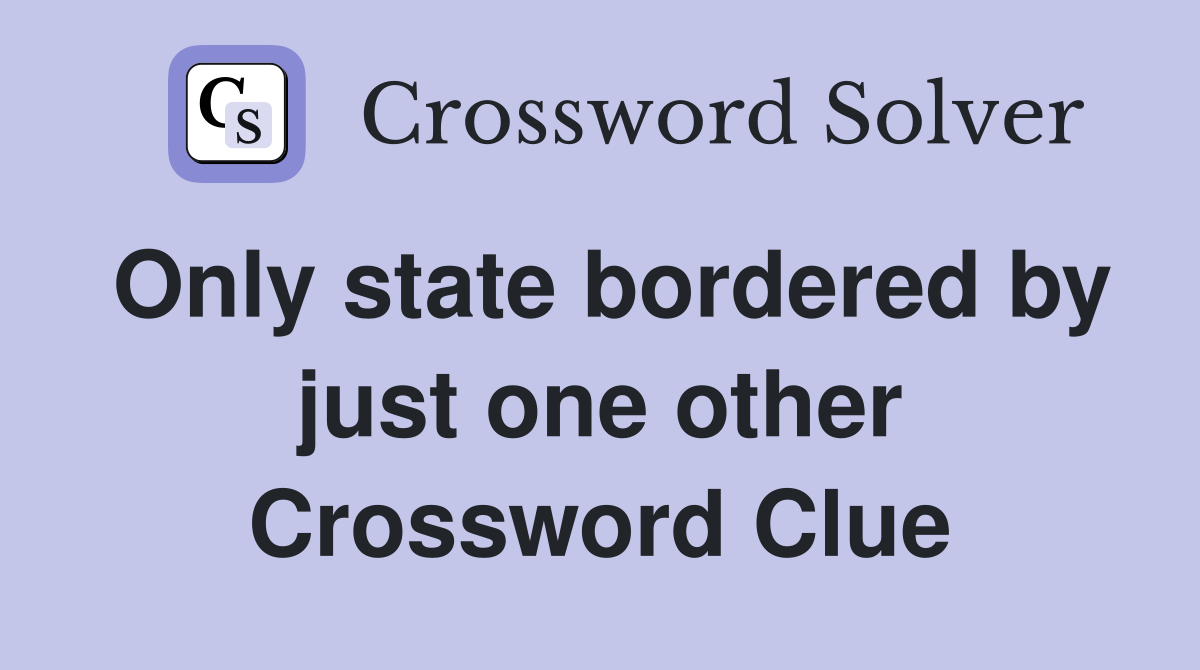 Only state bordered by just one other Crossword Clue