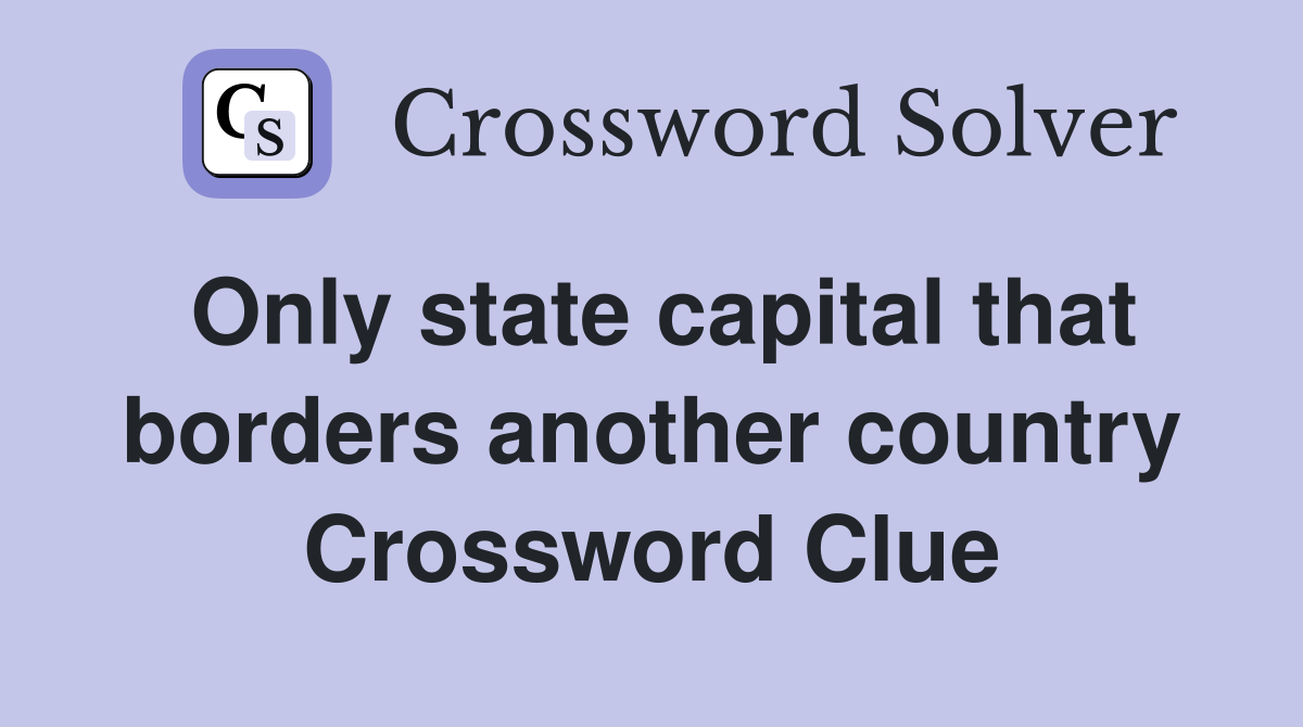 Only state capital that borders another country Crossword Clue