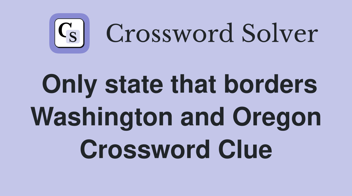 Only state that borders Washington and Oregon Crossword Clue