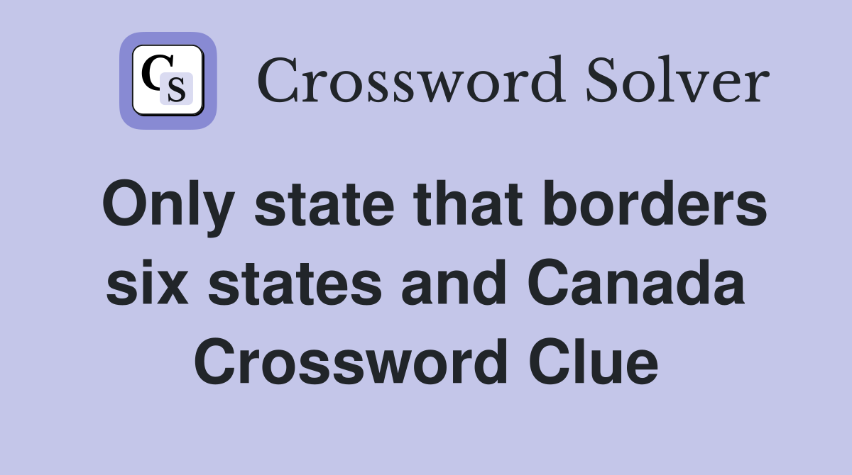 Only state that borders six states and Canada Crossword Clue