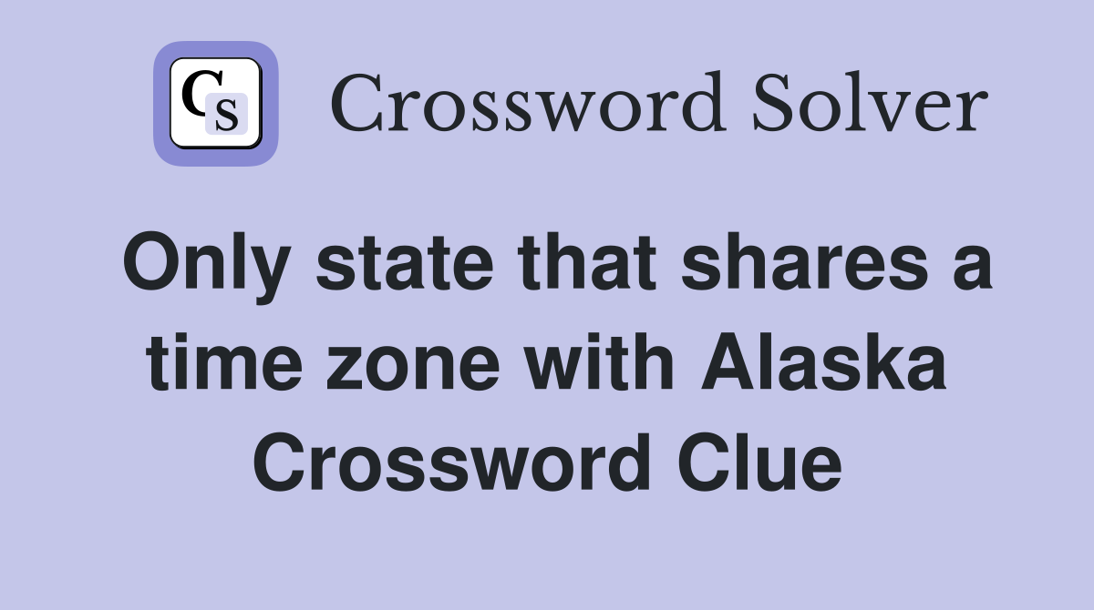 Only state that shares a time zone with Alaska Crossword Clue