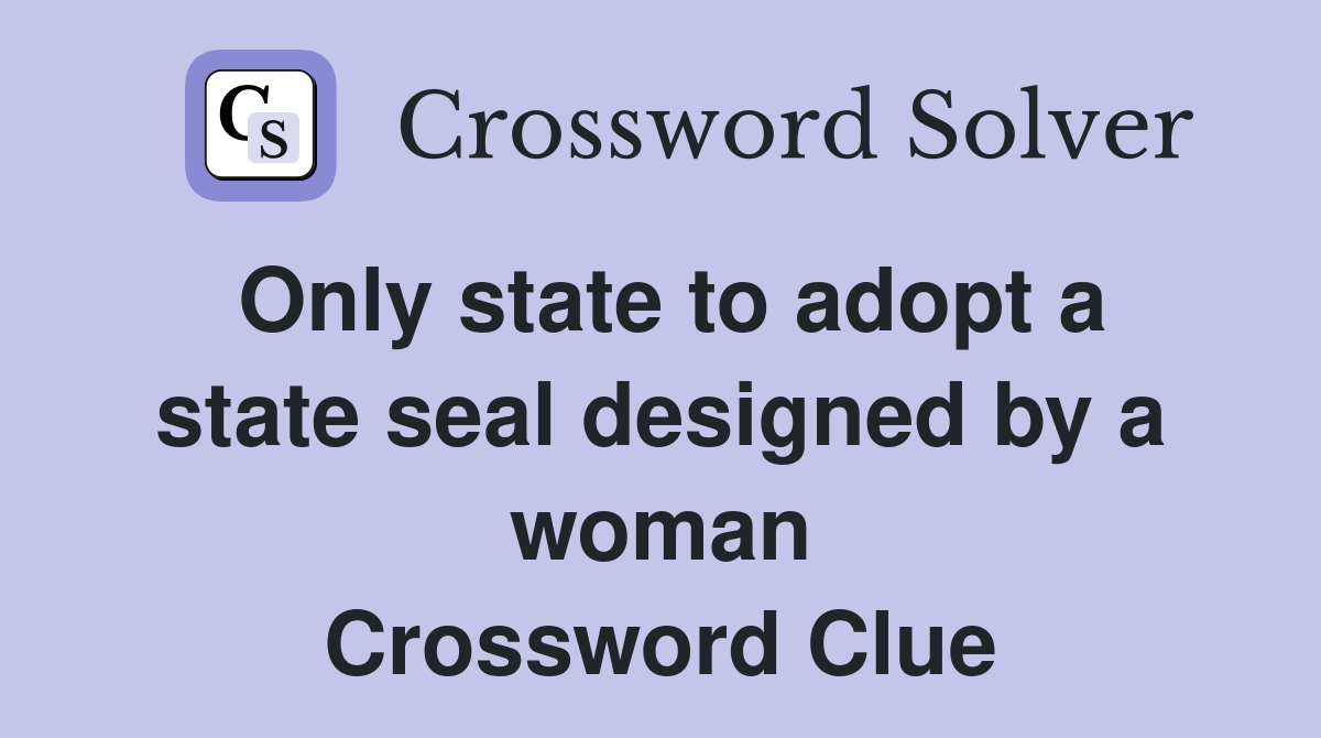 Only state to adopt a state seal designed by a woman Crossword Clue