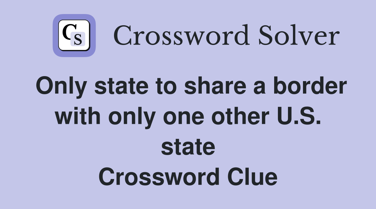 Only state to share a border with only one other U.S. state Crossword Clue