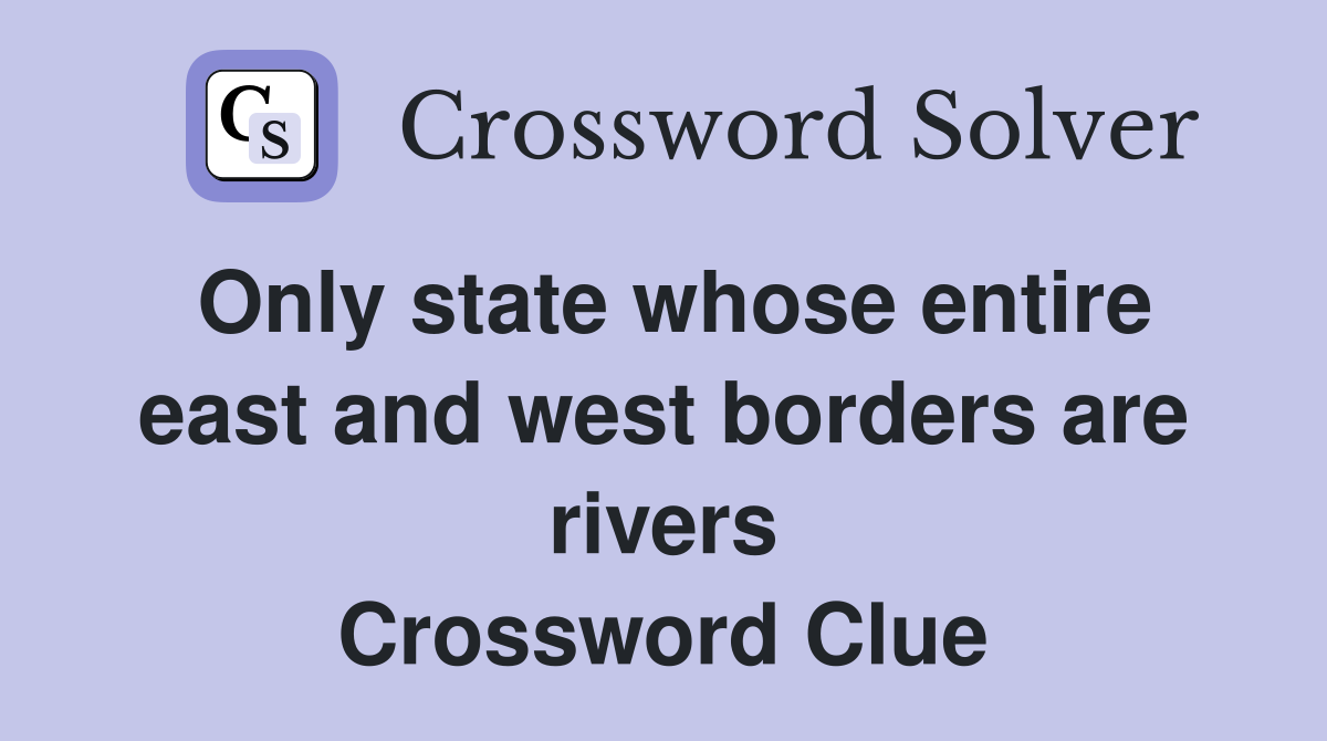 Only state whose entire east and west borders are rivers Crossword Clue