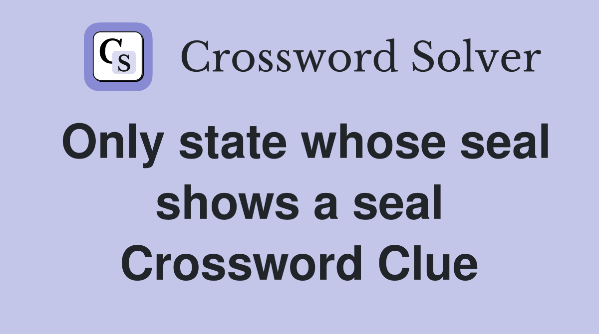 Only state whose seal shows a seal Crossword Clue